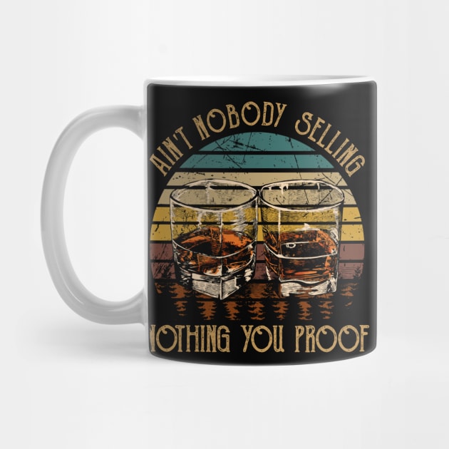 Ain't Nobody Selling Nothing You Proof Whiskey Glasses Graphic