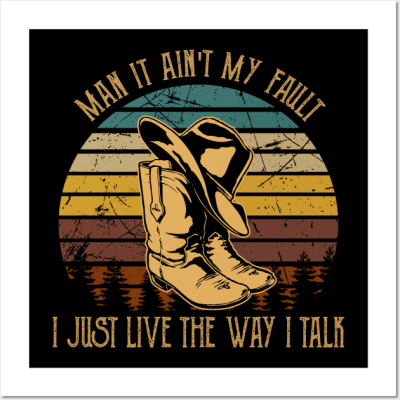 Man It Ain't My Fault I Just Live The Way I Talk Boots Country Music Hat