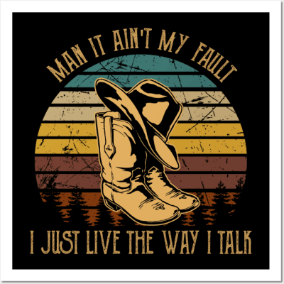 Man It Ain't My Fault I Just Live The Way I Talk Boots Country Music Hat