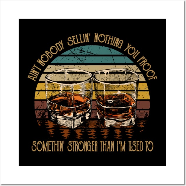 Ain't Nobody Sellin' Nothing You Proof Somethin' Stronger Than I'm Used To Wine Glasses